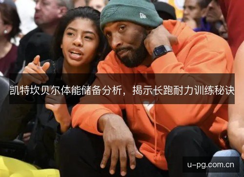 凯特坎贝尔体能储备分析,揭示长跑耐力训练秘诀 凯特坎贝尔体能储备分析,揭示长跑耐力训练秘诀